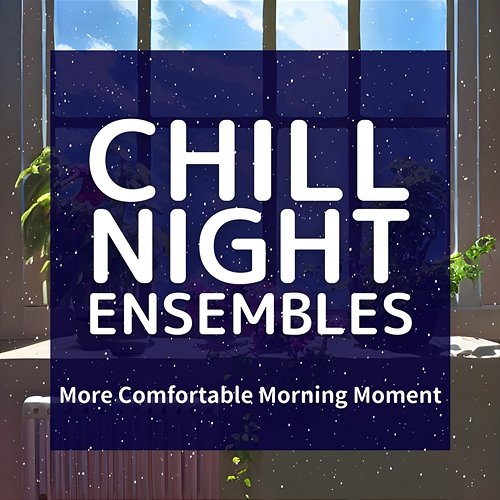 More Comfortable Morning Moment Chill Night Ensembles