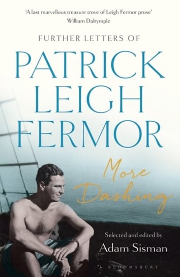 More Dashing: Further Letters of Patrick Leigh Fermor Leigh Fermor Patrick