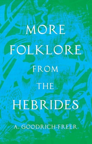 More Folklore from the Hebrides (Folklore History Series) A. Goodrich-Freer