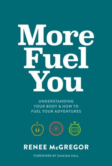 More Fuel You: Understanding your body & how to fuel your adventures McGregor Renee