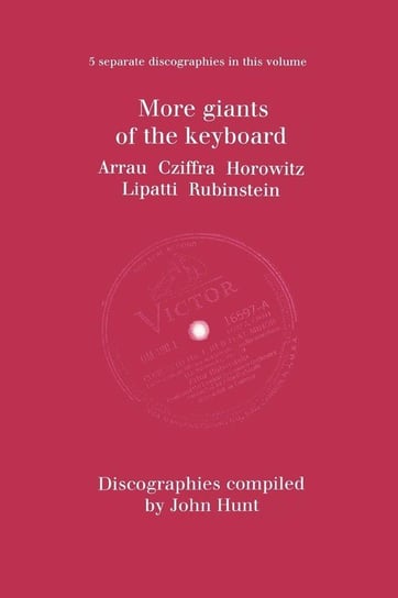 More Giants of the Keyboard. 5 Discographies. Claudio Arrau, Gyorgy Cziffra, Vladimir Horowitz, Dinu Lipatti, Artur Rubinstein.  [1998]. John Hunt
