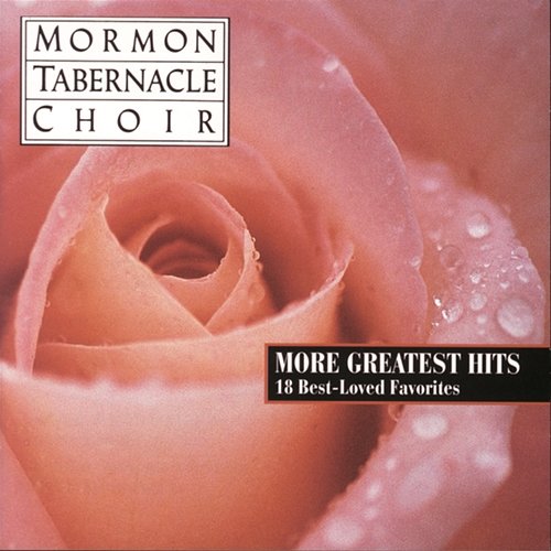 More Greatest Hits - 18 Best Loved Favorites The Mormon Tabernacle Choir