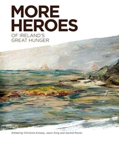 More Heroes of Ireland's Great Hunger Quinnipiac University Press