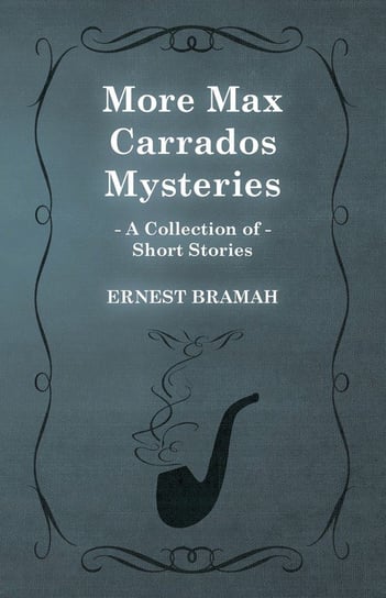 More Max Carrados Mysteries (A Collection of Short Stories) Bramah Ernest