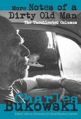 More Notes of a Dirty Old Man: The Uncollected Columns Bukowski Charles
