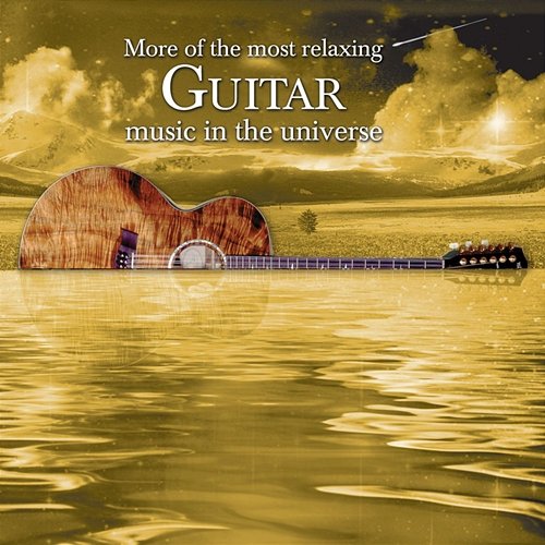 More of the Most Relaxing Guitar Music in the Universe Various Artists
