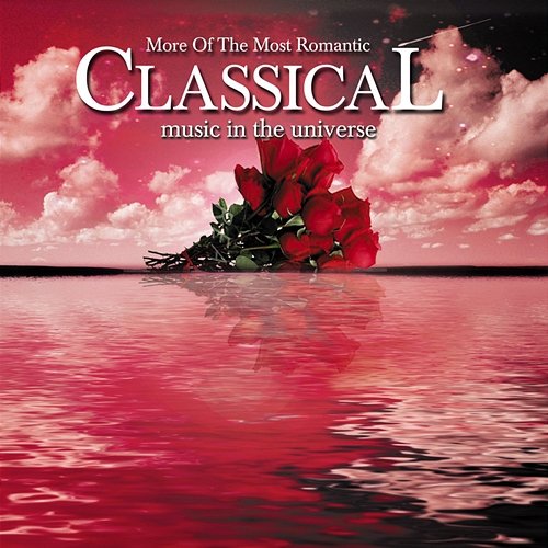 More of the Most Romantic Classical Music in the Universe Various Artists