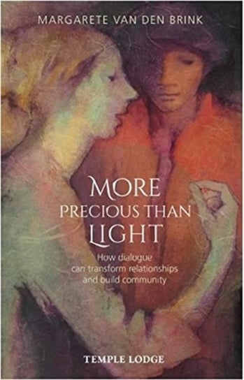 More Precious than Light. How dialogue can transform relationships and build community Margarete van den Brink
