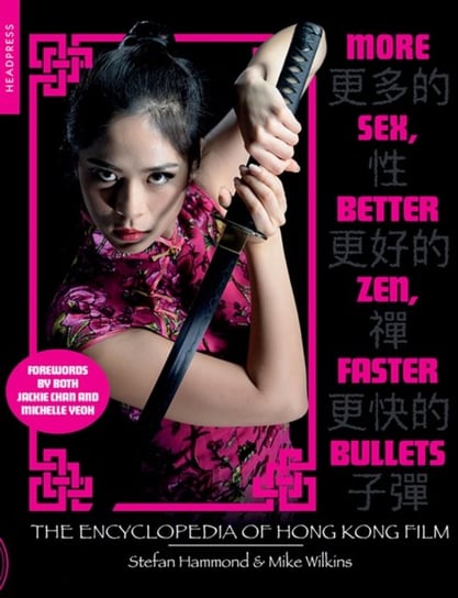 More Sex, Better Zen, Faster Bullets: The Encyclopedia of Hong Kong Film Stefan Hammond, Mike Wilkins