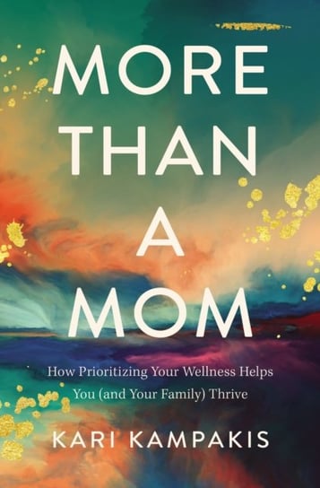 More Than a Mom: How Prioritizing Your Wellness Helps You (and Your Family) Kampakis Kari