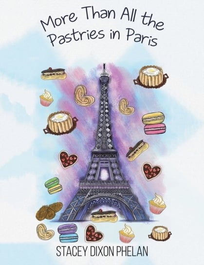 More Than All The Pastries In Paris Stacey Dixon Phelan
