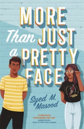 More Than Just a Pretty Face: A gorgeous romcom perfect for fans of Sandhya Menon and Jenny Han Syed Masood