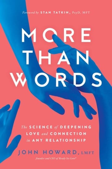 More Than Words: The Science of Deepening Love and Connection in Any Relationship Howard John