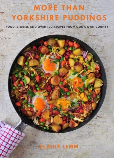 More Than Yorkshire Pudding: Food, Stories And Over 100 Recipes From God's Own Country Elaine Lemm