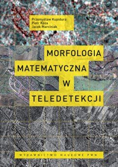 Morfologia Matematyczna w Teledetekcji Kapidura Przemysław, Koza Piotr, Marciniak Jacek