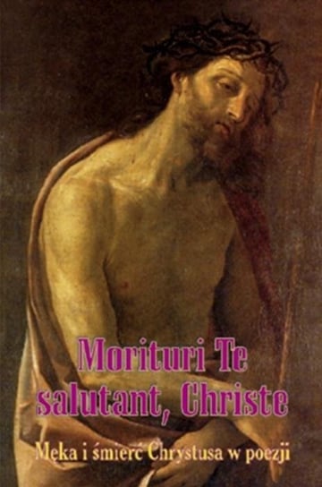 Morituri Te salutant, Christe. Męka i śmierć... Wydawnictwo Duszpasterstwa Rolników