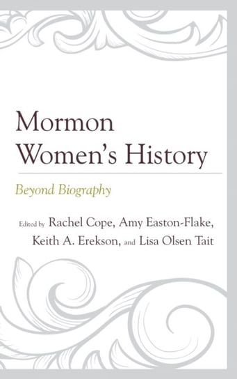 Mormon Womens History. Beyond Biography Opracowanie zbiorowe