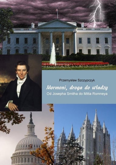 Mormoni, droga do władzy. Od Josepha Smitha do Mitta Romneya Szczypczyk Przemysław