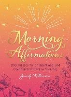 Morning Affirmations: 200 Phrases for an Intentional and Openhearted Start to Your Day Williamson Jennifer