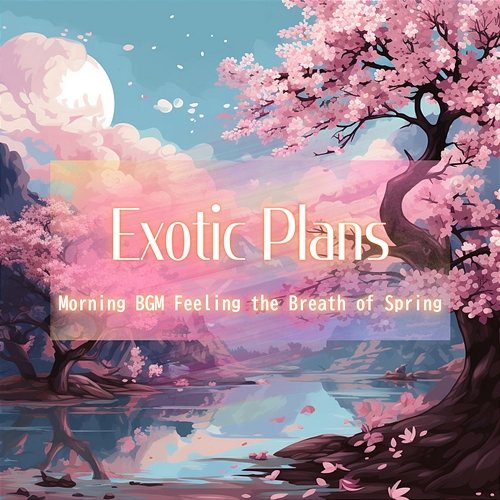 Morning Bgm Feeling the Breath of Spring Exotic Plans