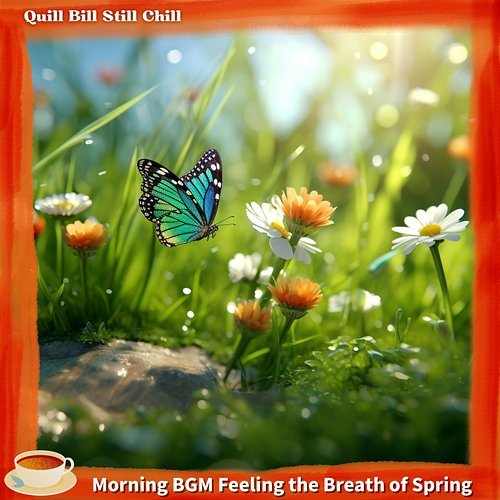 Morning Bgm Feeling the Breath of Spring Quill Bill Still Chill