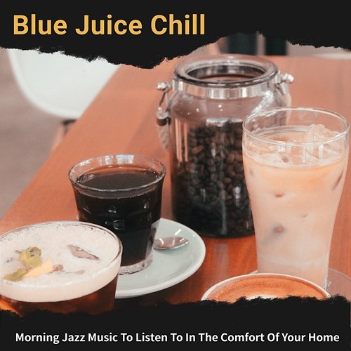 Morning Jazz Music to Listen to in the Comfort of Your Home Blue Juice Chill