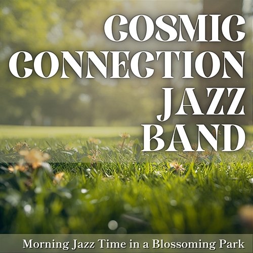Morning Jazz Time in a Blossoming Park Cosmic Connection Jazz Band