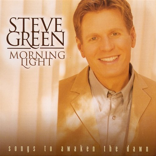 Morning Light: Songs To Awaken The Dawn Steve Green
