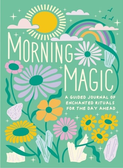 Morning Magic: A Guided Journal of Enchanted Rituals for the Day Ahead Mikaila Adriance