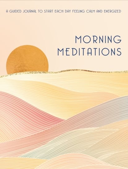 Morning Meditations: A Guided Journal To Start Each Day Feeling Calm And Energized Opracowanie zbiorowe