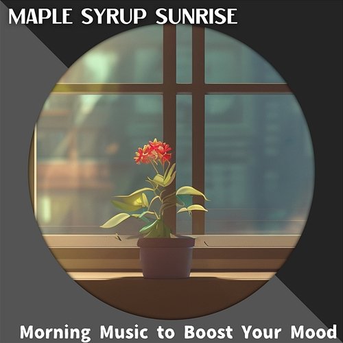 Morning Music to Boost Your Mood Maple Syrup Sunrise