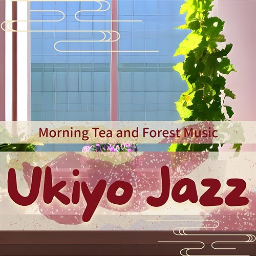Morning Tea and Forest Music Ukiyo Jazz
