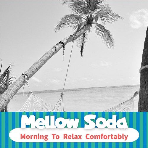 Morning to Relax Comfortably Mellow Soda