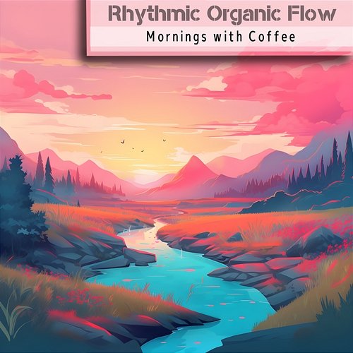 Mornings with Coffee Rhythmic Organic Flow