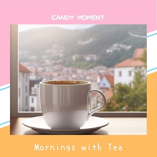 Mornings with Tea Candy Moment