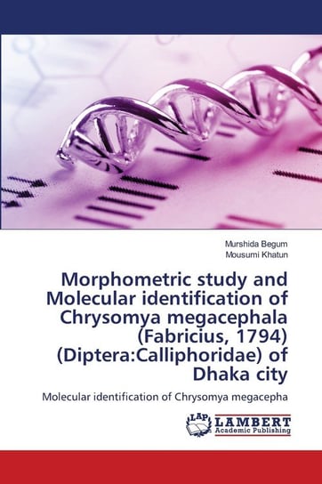 Morphometric study and Molecular identification of Chrysomya megacephala (Fabricius, 1794) (Diptera Begum Murshida