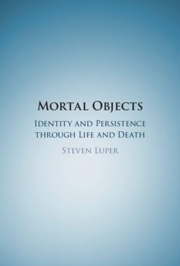 Mortal Objects. Identity and Persistence through Life and Death Opracowanie zbiorowe