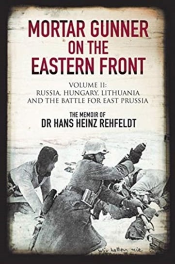 Mortar Gunner on the Eastern Front. Volume II Hans Heinz Rehfeldt