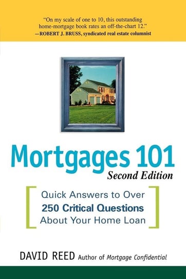 Mortgages 101: Quick Answers to Over 250 Critical Questions about Your Home Loan Reed David
