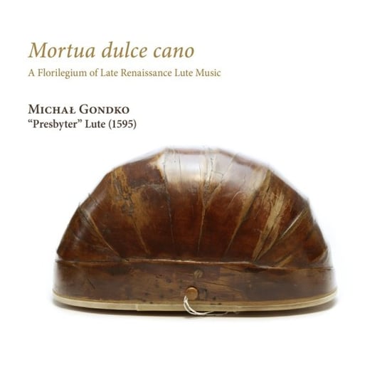 Mortua dulce cano A Florilegium of Late Renaissance Lute Music Gondko Michał