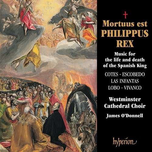 Mortuus est Philippus Rex: Music for the Life & Death of the Spanish King Westminster Cathedral Choir, James O'Donnell