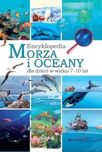 Morza i oceany. Encyklopedia dla dzieci w wieku 7-10 lat Opracowanie zbiorowe