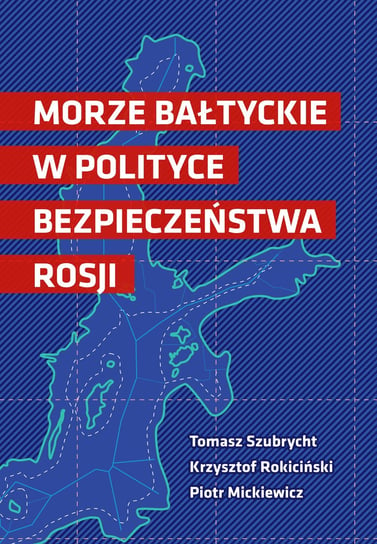 Morze Bałtyckie w polityce bezpieczeństwa Rosji Szubrycht Tomasz, Rokiciński Krzysztof, Mickiewicz Piotr