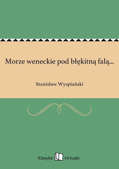 Morze weneckie pod błękitną falą... Wyspiański Stanisław