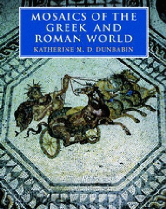 Mosaics of the Greek and Roman World Katherine Dunbabin M. D.