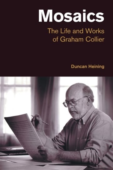 Mosaics: The Life and Works of Graham Collier Duncan Heining
