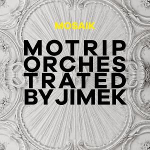 Mosaik - MoTrip Orchestrated MoTrip Orchestrated By JIMEK
