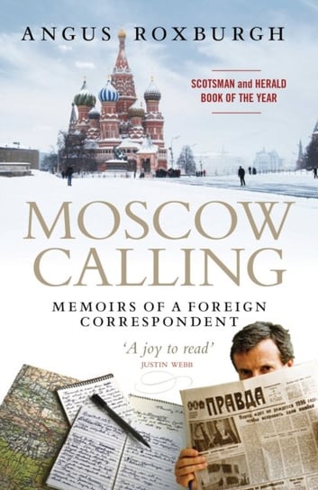 Moscow Calling: Memoirs of a Foreign Correspondent Roxburgh Angus