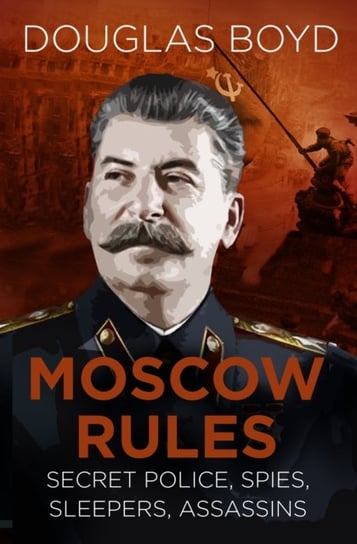 Moscow Rules: Secret Police, Spies, Sleepers, Assassins Boyd Douglas