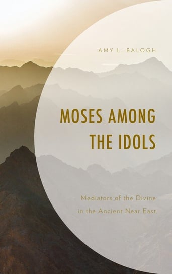 Moses among the Idols Balogh Amy L.